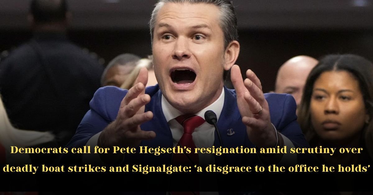 Democrats Call for Pete Hegseth’s Resignation Amid Scrutiny Over Deadly Boat Strikes and Signalgate: A Disgrace to the Office He Holds