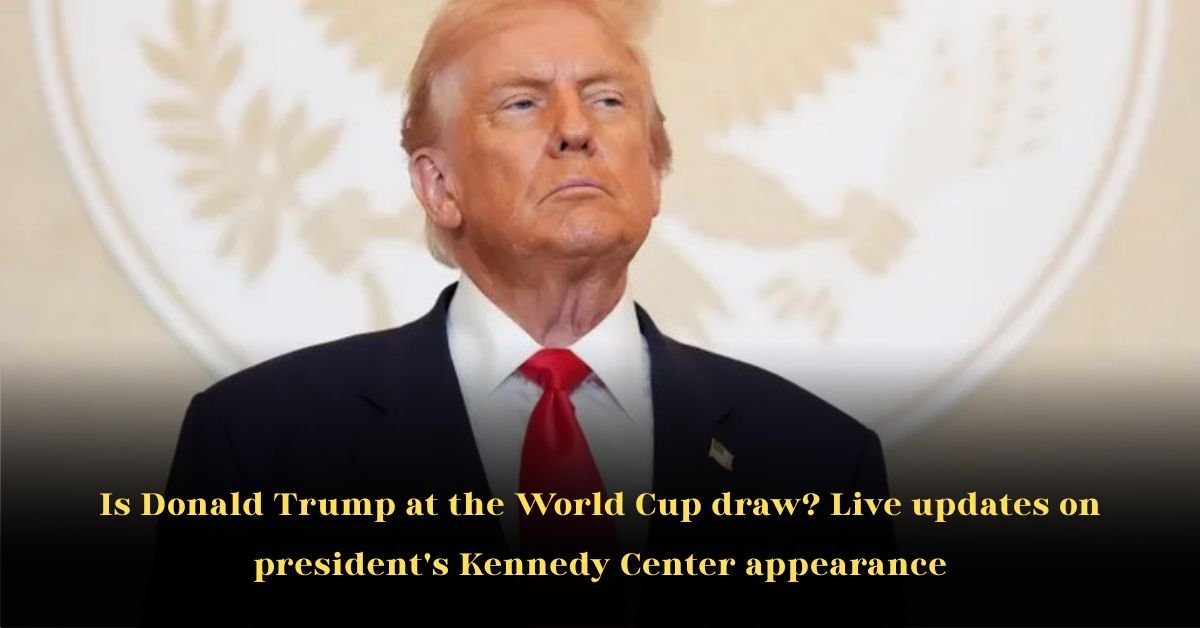Is Donald Trump at the World Cup Draw? Live Updates on President’s Kennedy Center Appearance