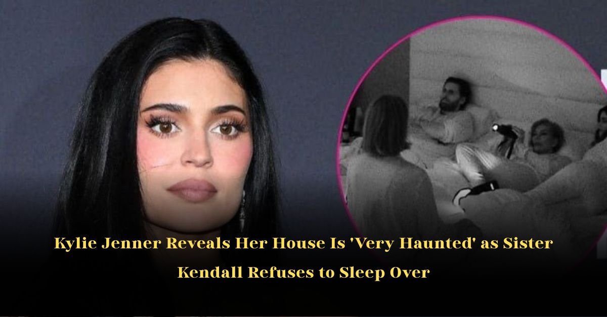 Kylie Jenner Reveals Her House Is Very Haunted as Sister Kendall Refuses to Sleep Over