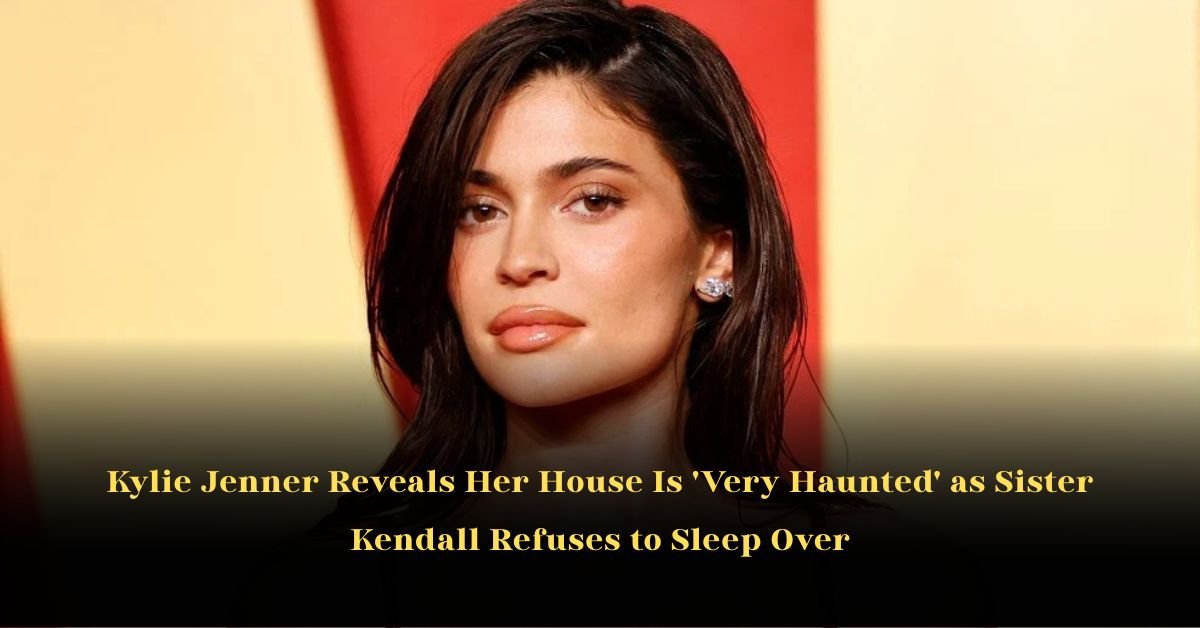 Kylie Jenner Reveals Her House Is Very Haunted as Sister Kendall Refuses to Sleep Over