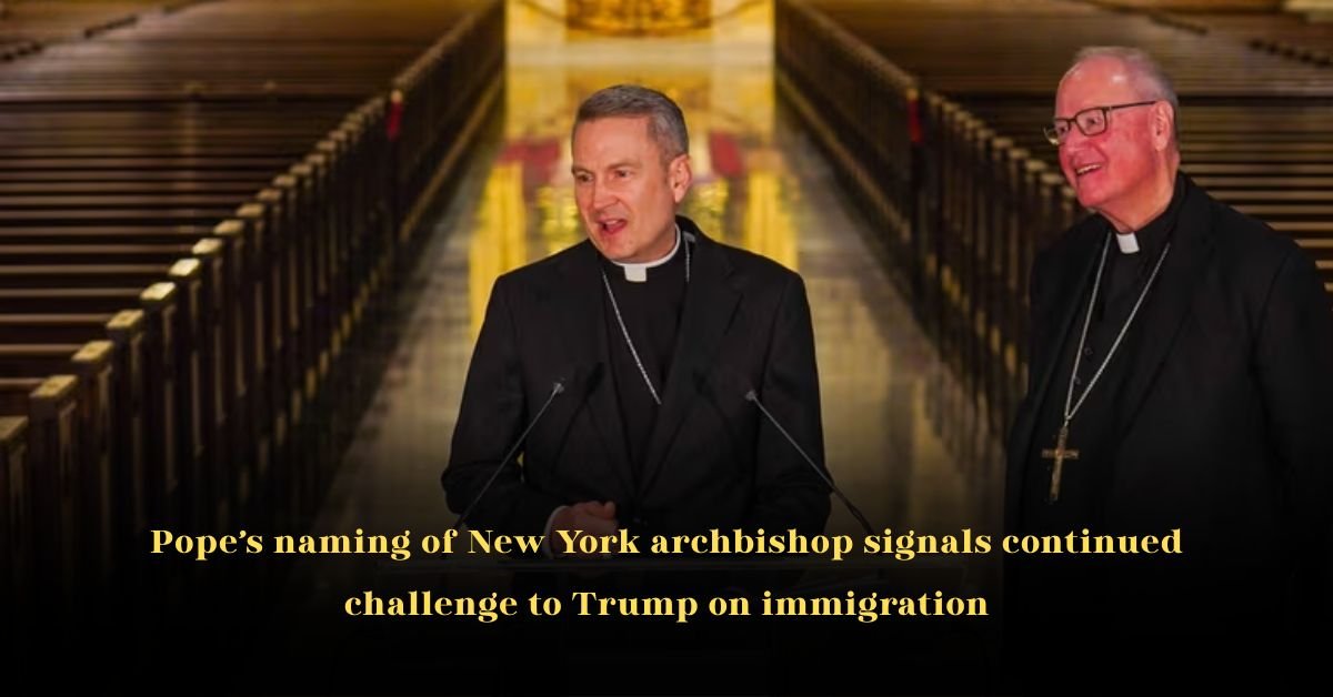 Pope’s Naming of New York Archbishop Signals Continued Challenge to Trump on Immigration