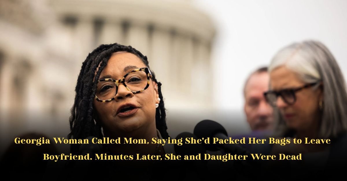 Georgia Woman Called Mom, Saying She'd Packed Her Bags to Leave Boyfriend. Minutes Later, She and Daughter Were Dead
