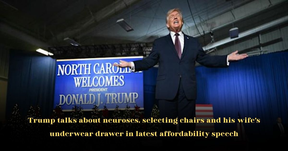 Trump talks about neuroses, selecting chairs and his wife’s underwear drawer in latest affordability speech