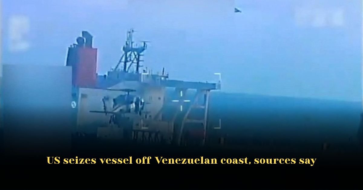 US Seizes Vessel Off Venezuelan Coast, Sources Say