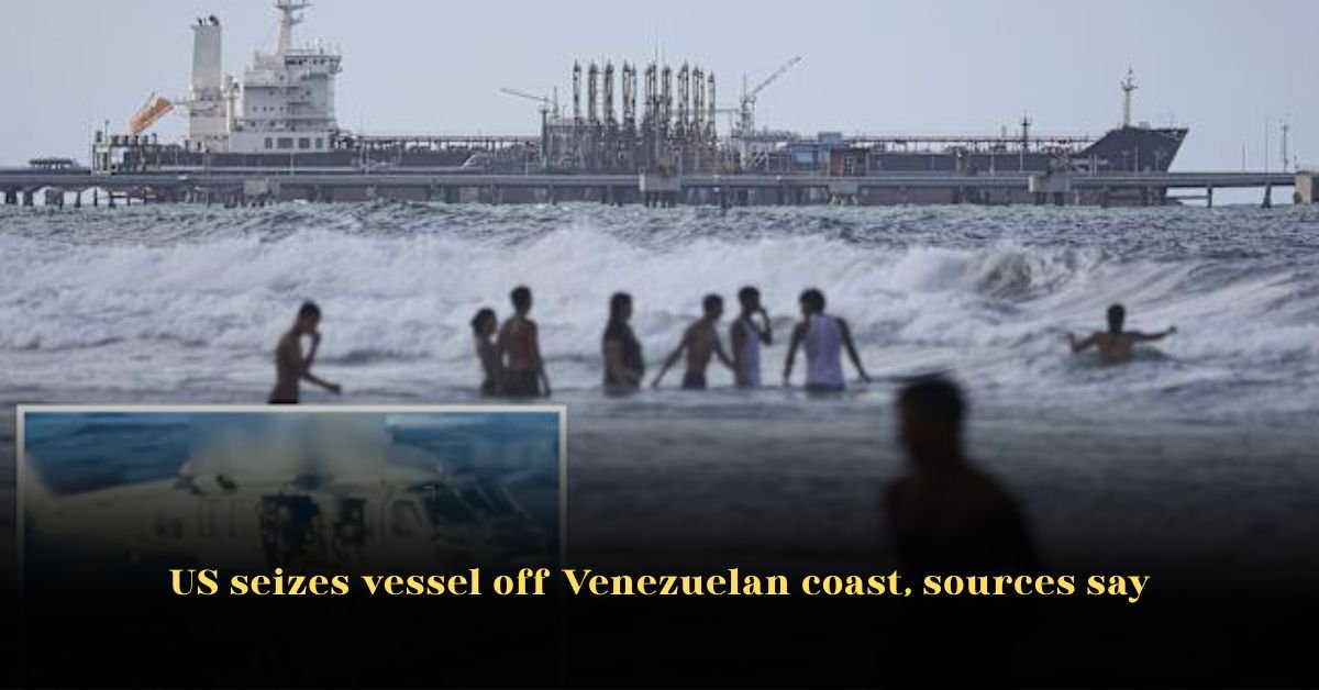 US Seizes Vessel Off Venezuelan Coast, Sources Say