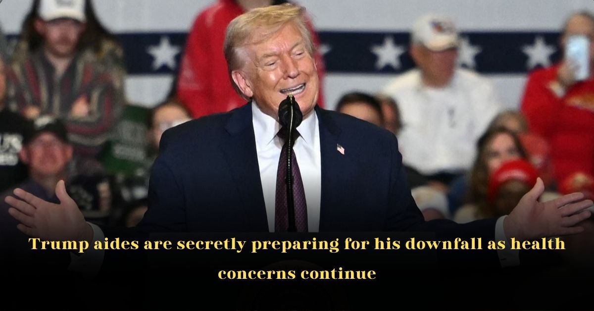 Trump aides are secretly preparing for his downfall as health concerns continue