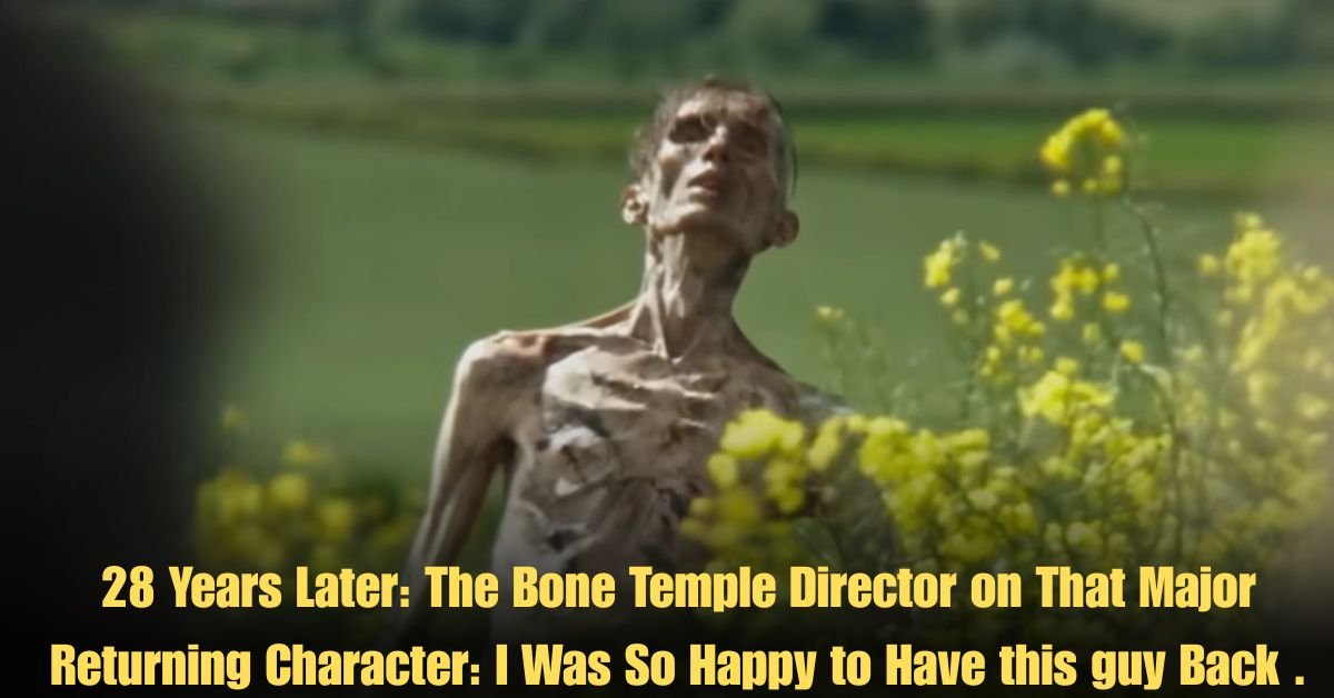 28 Years Later: The Bone Temple Director on That Major Returning Character: I Was So Happy to Have this guy Back .