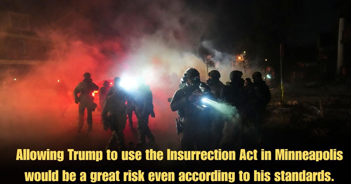 Allowing Trump to use the Insurrection Act in Minneapolis would be a great risk even according to his standards.