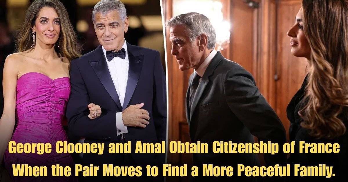George Clooney and Amal Obtain Citizenship of France When the Pair Moves to Find a More Peaceful Family.
