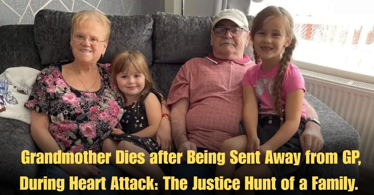 Grandmother Dies after Being Sent Away from GP, During Heart Attack: The Justice Hunt of a Family.