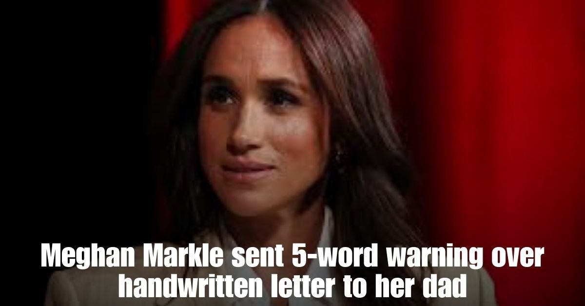 Meghan Markle sent 5 word warning over handwritten letter to her dad