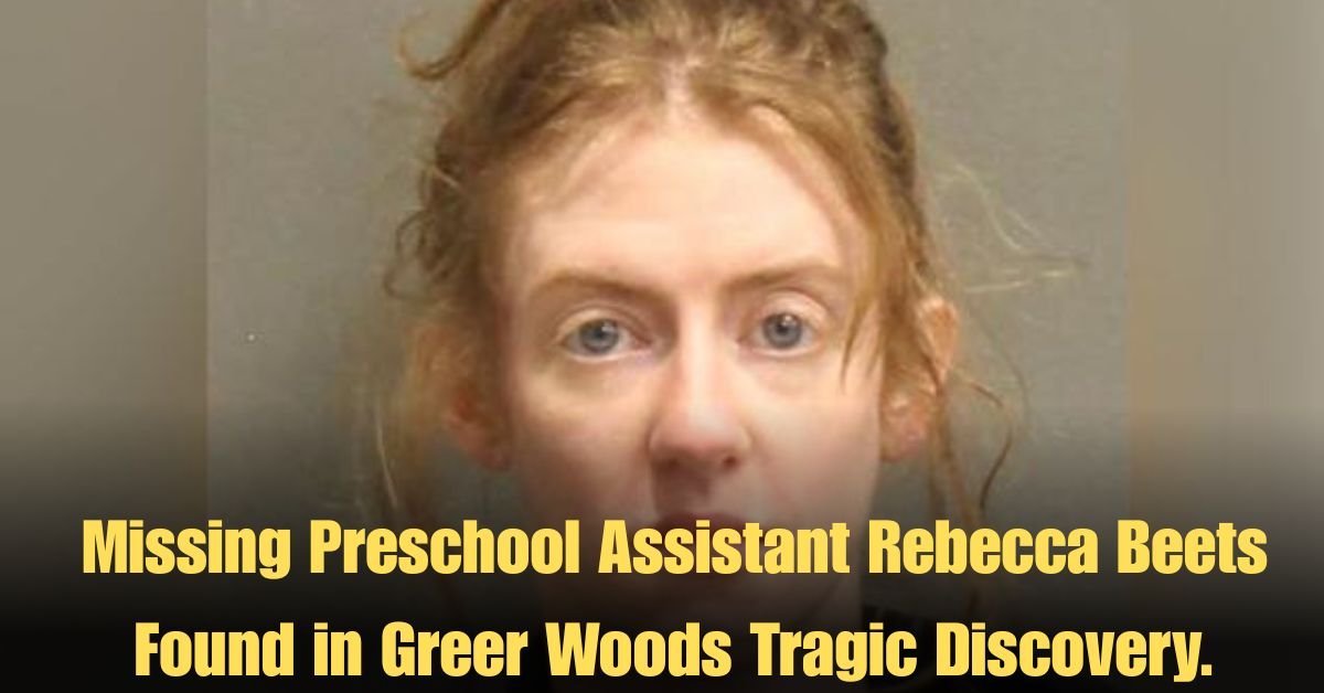 Missing Preschool Assistant Rebecca Beets Found in Greer Woods Tragic Discovery.