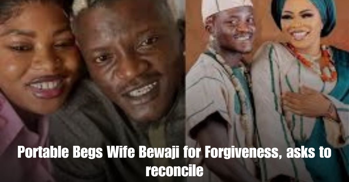 Portable Begs Wife Bewaji for Forgiveness asks to reconcile