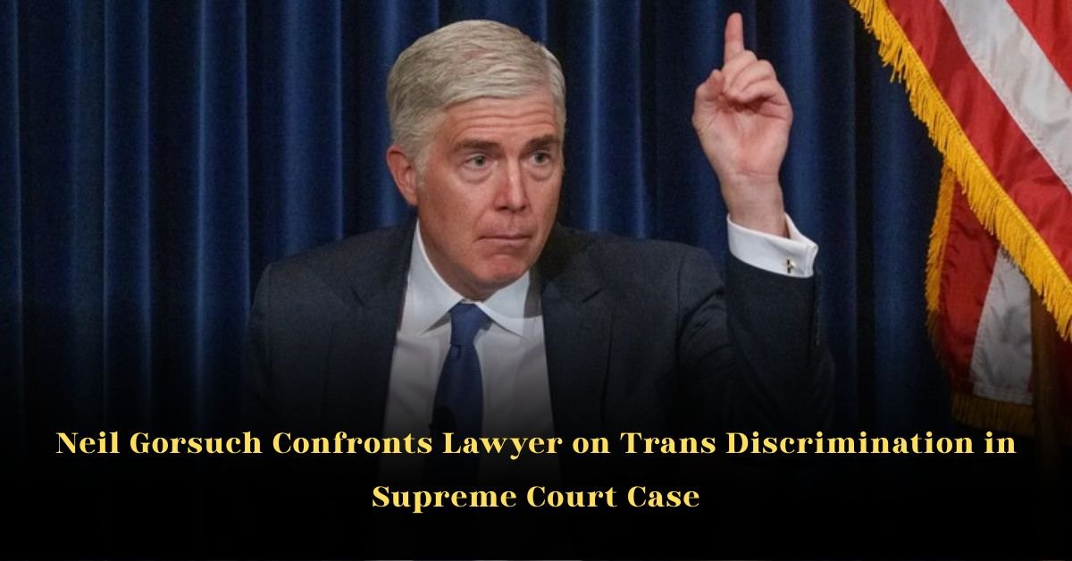Neil Gorsuch Confronts Lawyer on Trans Discrimination in Supreme Court Case