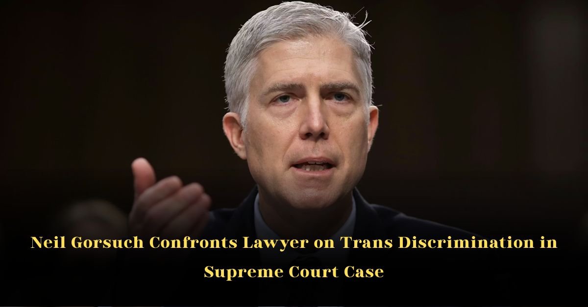Neil Gorsuch Confronts Lawyer on Trans Discrimination in Supreme Court Case