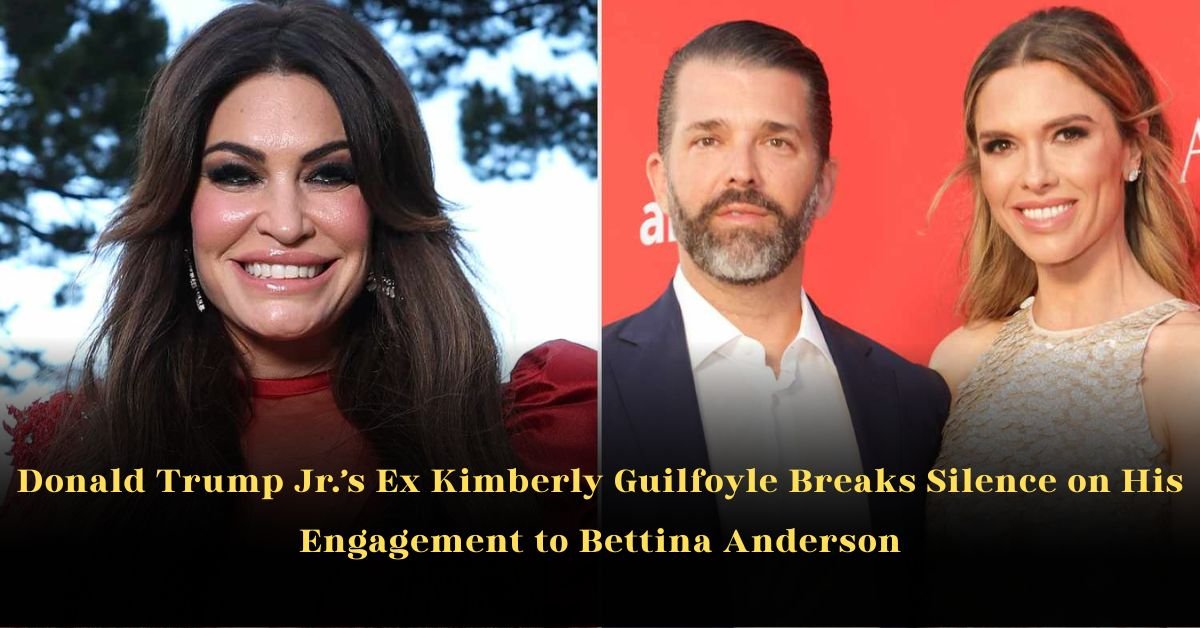 Donald Trump Jr.’s Ex Kimberly Guilfoyle Breaks Silence on His Engagement to Bettina Anderson