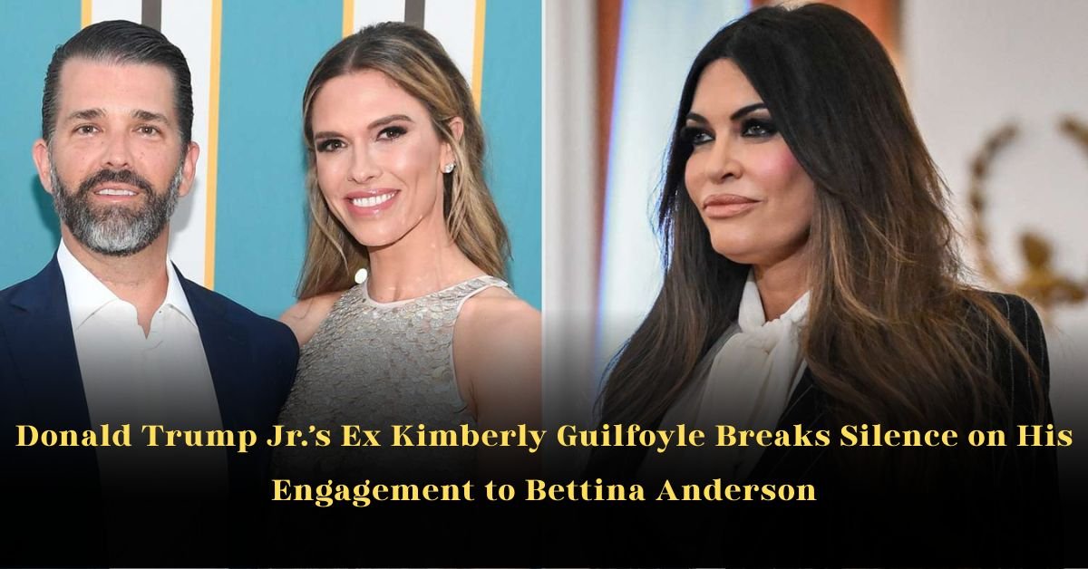 Donald Trump Jr.’s Ex Kimberly Guilfoyle Breaks Silence on His Engagement to Bettina Anderson
