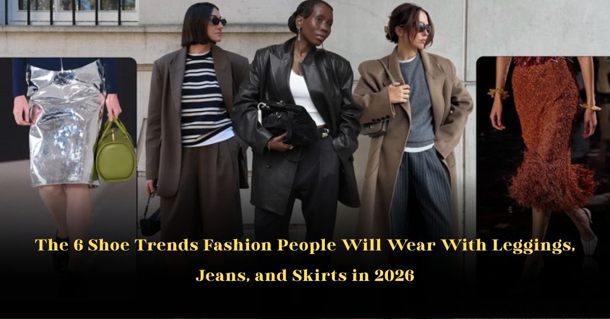 The 6 Shoe Trends Fashion People Will Wear With Leggings, Jeans, and Skirts in 2026