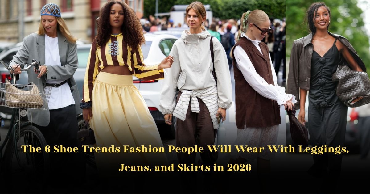 The 6 Shoe Trends Fashion People Will Wear With Leggings, Jeans, and Skirts in 2026