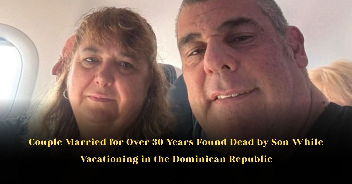 Couple Married for Over 30 Years Found Dead by Son While Vacationing in the Dominican Republic