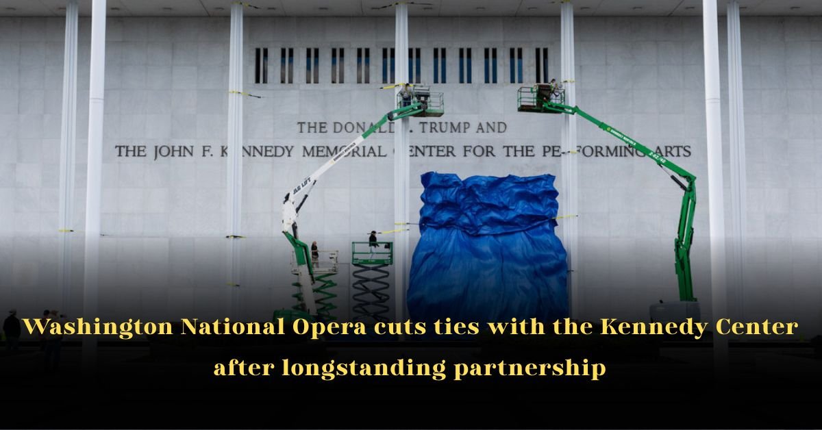 Washington National Opera cuts ties with the Kennedy Center after longstanding partnership
