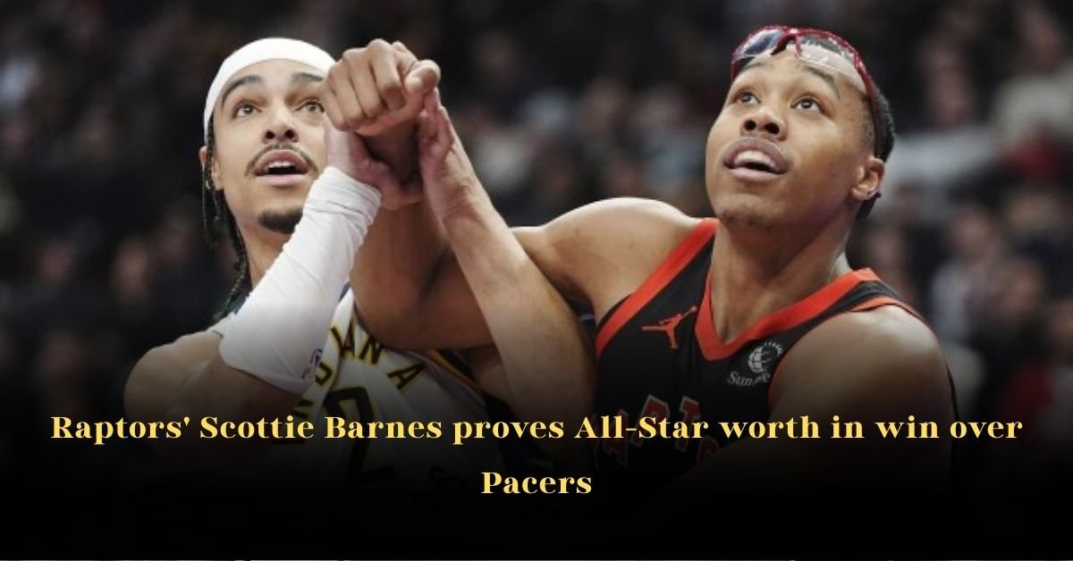 Raptors' Scottie Barnes Proves All-Star Worth in Win Over Pacers