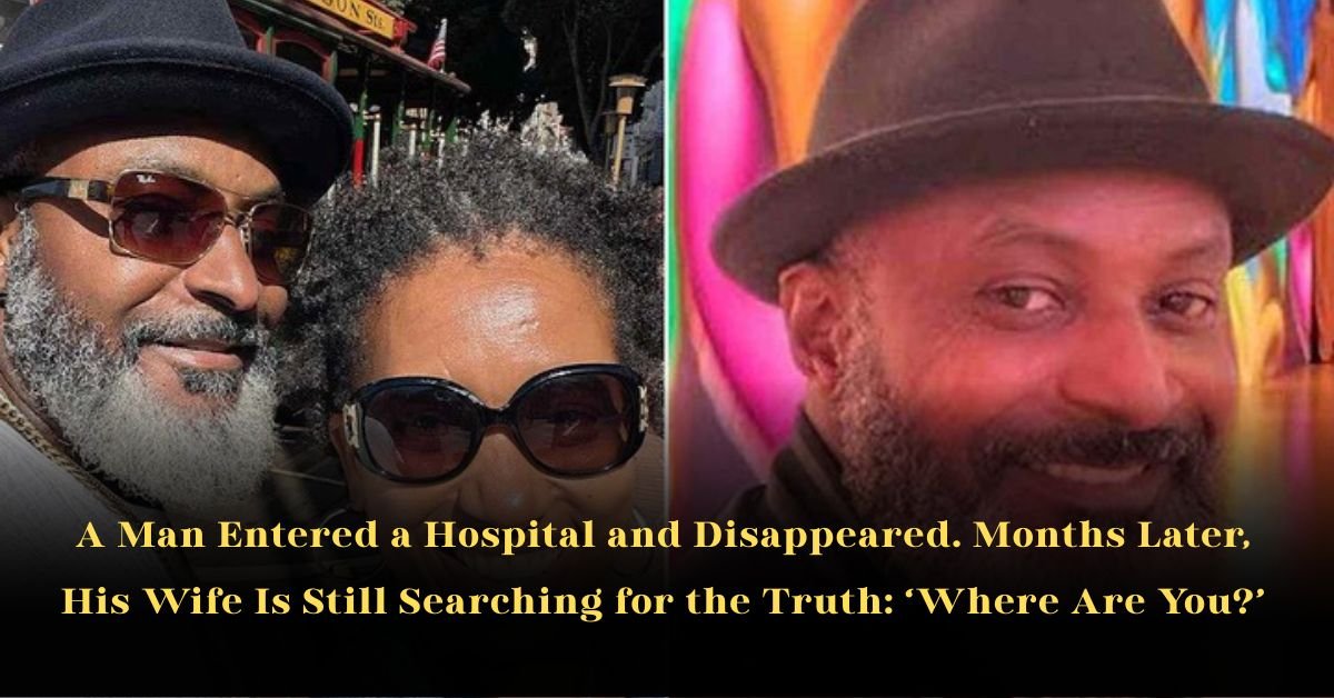 A Man Entered a Hospital and Disappeared. Months Later, His Wife Is Still Searching for the Truth: ‘Where Are You?’