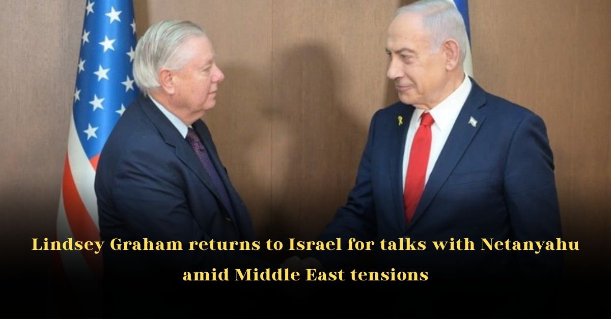 Lindsey Graham Returns to Israel for Talks with Netanyahu Amid Middle East Tensions
