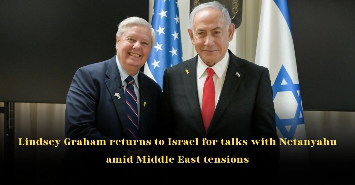 Lindsey Graham Returns to Israel for Talks with Netanyahu Amid Middle East Tensions