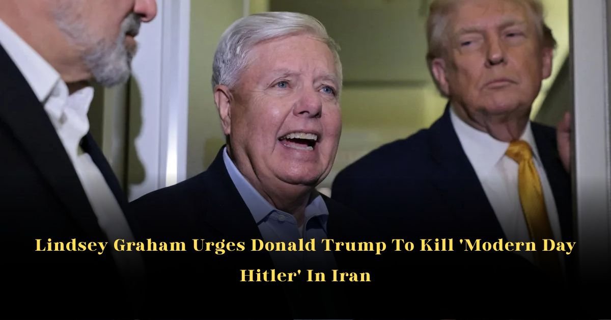 Lindsey Graham Urges Donald Trump To Kill 'Modern Day Hitler' In Iran