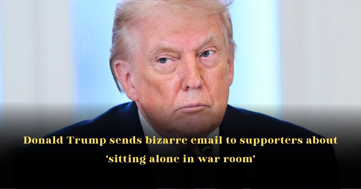 Donald Trump Sends Bizarre Email to Supporters About ‘Sitting Alone in War Room’