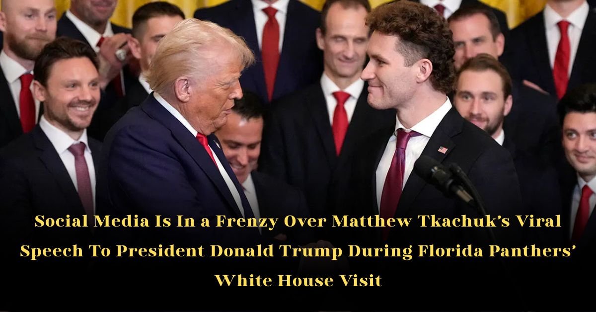 Social Media Is In a Frenzy Over Matthew Tkachuk’s Viral Speech To President Donald Trump During Florida Panthers’ White House Visit