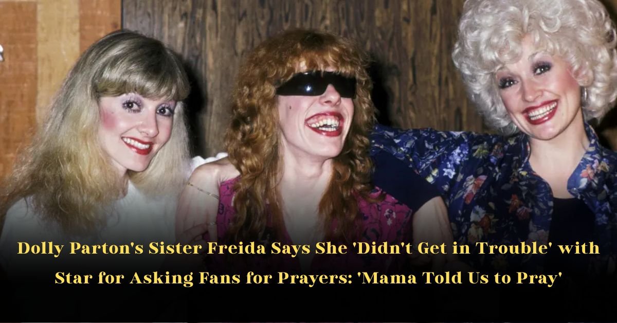 Dolly Parton's Sister Freida Says She 'Didn't Get in Trouble' with Star for Asking Fans for Prayers: 'Mama Told Us to Pray'
