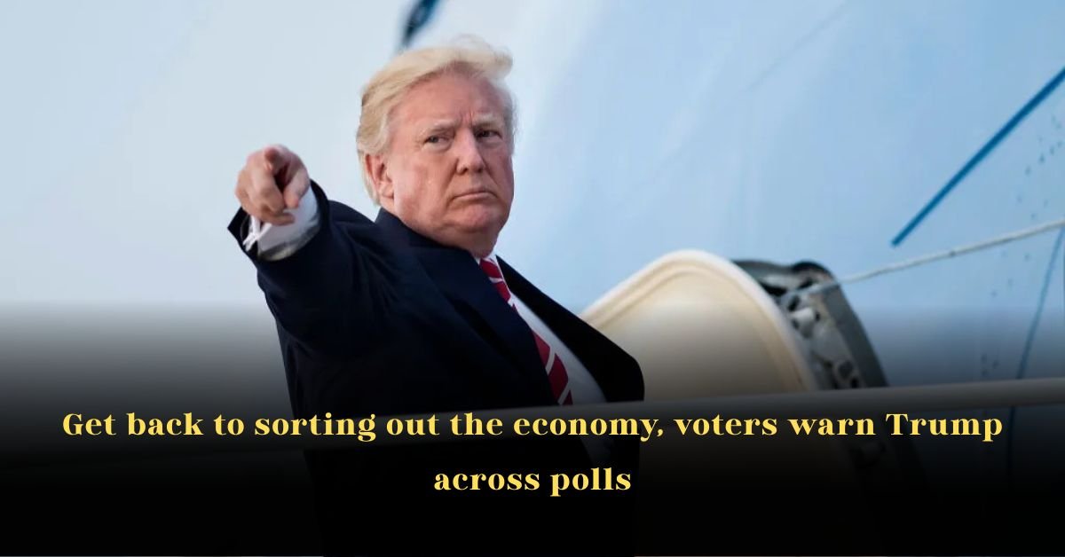 Get Back to Sorting Out the Economy: Voters Warn Trump Across Polls