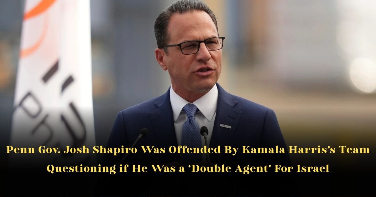 Penn Gov. Josh Shapiro Was Offended By Kamala Harris’s Team Questioning if He Was a ‘Double Agent’ For Israel